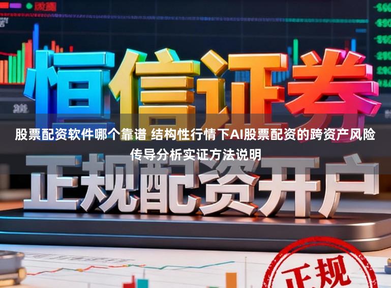 股票配资软件哪个靠谱 结构性行情下AI股票配资的跨资产风险传导分析实证方法说明