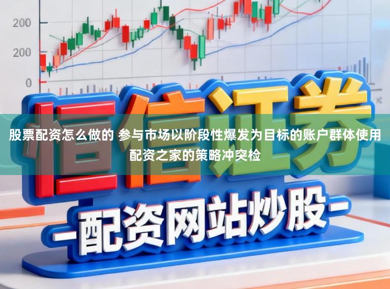 股票配资怎么做的 参与市场以阶段性爆发为目标的账户群体使用配资之家的策略冲突检