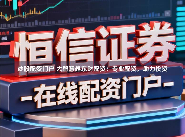 炒股配资门户 大智慧鑫东财配资：专业配资，助力投资