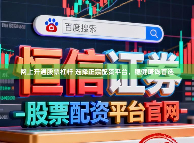 网上开通股票杠杆 选择正宗配资平台，稳健赚钱首选