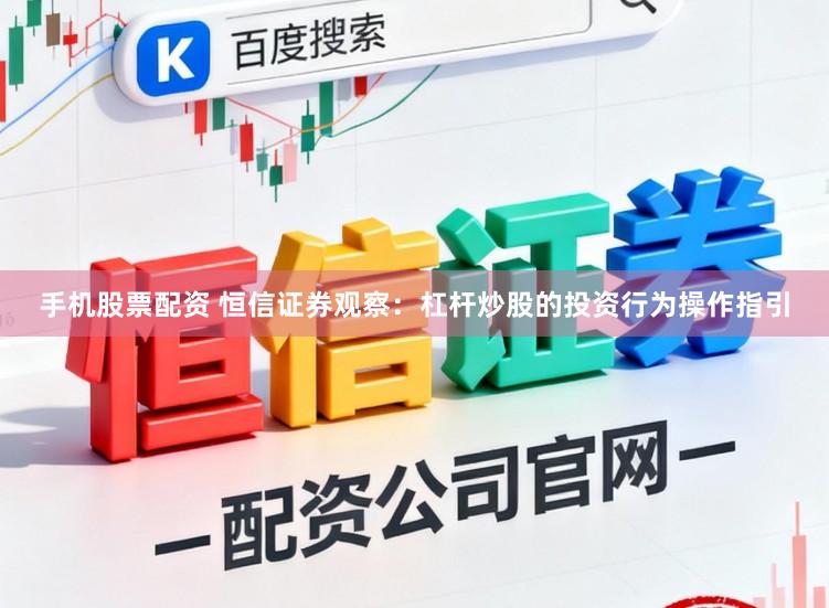 手机股票配资 恒信证券观察：杠杆炒股的投资行为操作指引