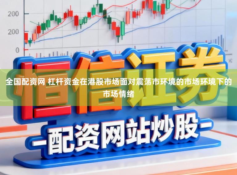 全国配资网 杠杆资金在港股市场面对震荡市环境的市场环境下的市场情绪
