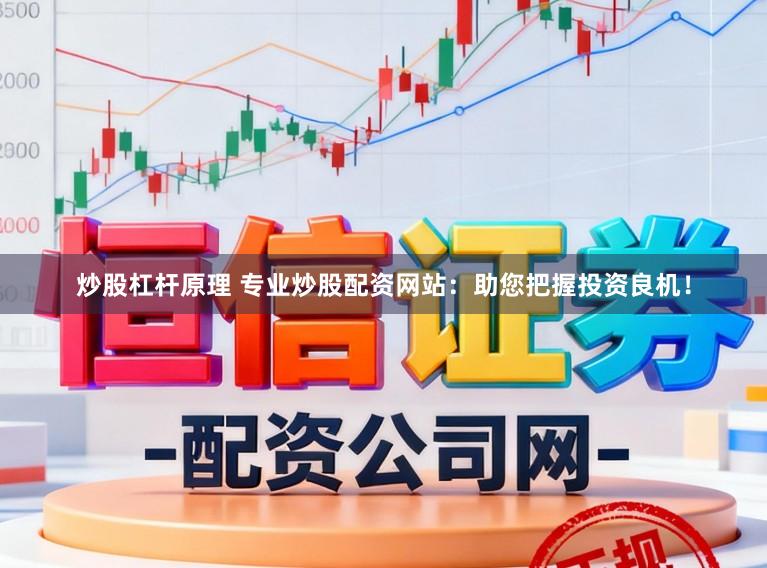 炒股杠杆原理 专业炒股配资网站：助您把握投资良机！