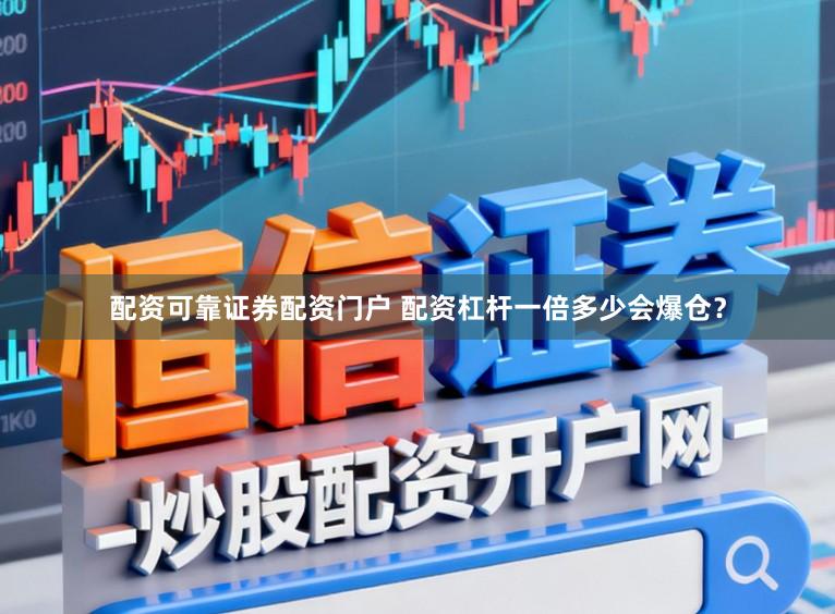 配资可靠证券配资门户 配资杠杆一倍多少会爆仓？